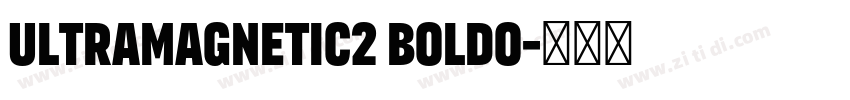 ULTRAMAGNETIC2 BOLDO字体转换 ULTRAMAGNETIC2 BOLDO字体转换
